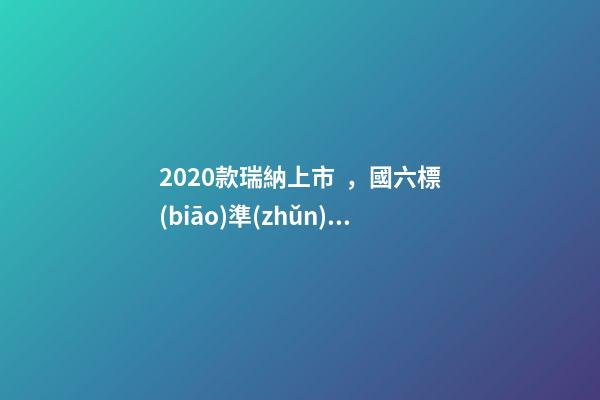 2020款瑞納上市，國六標(biāo)準(zhǔn)，比飛度省油，4.99萬迷倒一片